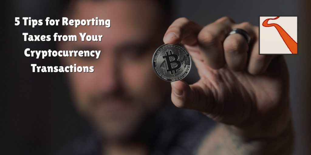 5 Tips for Reporting Taxes from Your Cryptocurrency Transactions