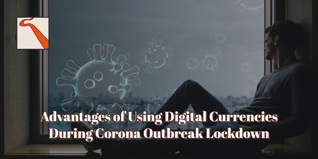 Advantages of Using Digital Currencies During Corona Outbreak Lockdown