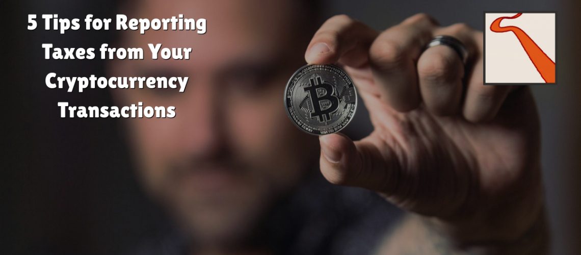 5 Tips for Reporting Taxes from Your Cryptocurrency Transactions