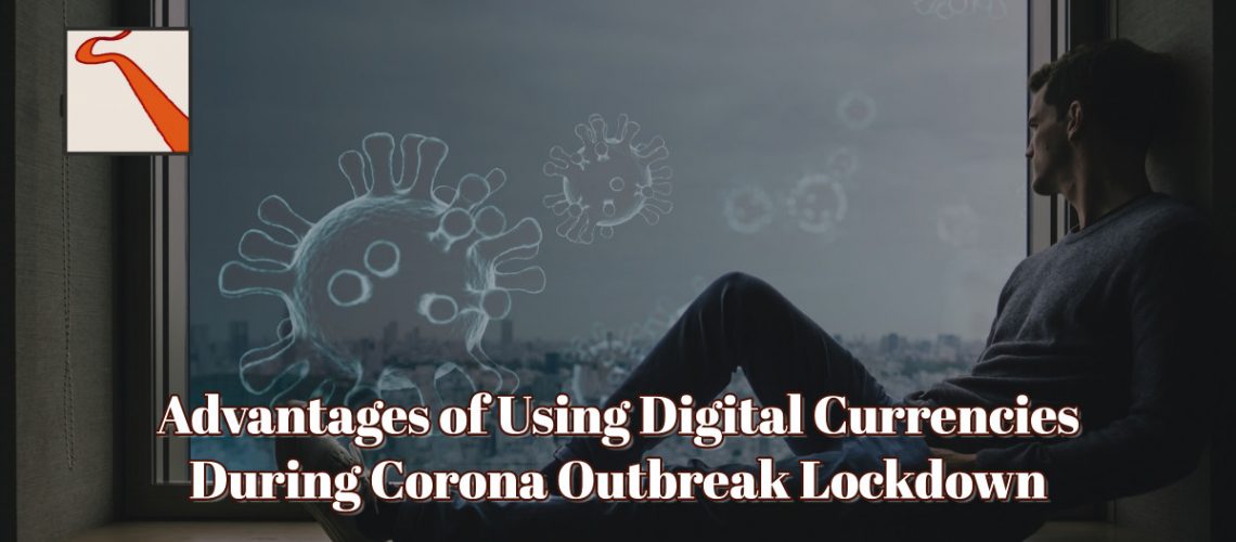 Advantages of Using Digital Currencies During Corona Outbreak Lockdown