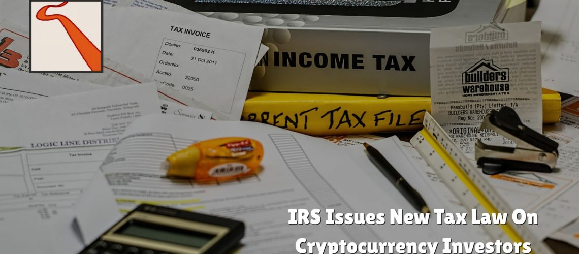 IRS Issues New Tax Law On Cryptocurrency Investors
